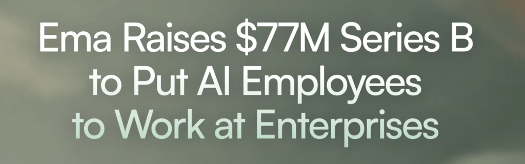 Ema Raises $77M Series B to Scale AI Agents Across Enterprise HR, IT and Finance